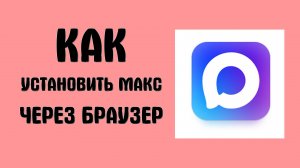 Как установить Макс через браузер - Max