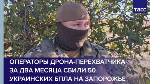 Операторы дрона-перехватчика за два месяца сбили 50 украинских БПЛА на Запорожье