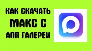 Как Скачать Макс с апп галереи - Max