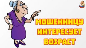 "МОШЕННИЦУ ИНТЕРЕСУЕТ ВОЗРАСТ"