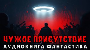 АУДИОКНИГА: ЧУЖОЕ ПРИСУТСТВИЕ. ФАНТАСТИКА
