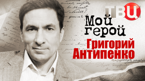 Григорий Антипенко. Мой герой