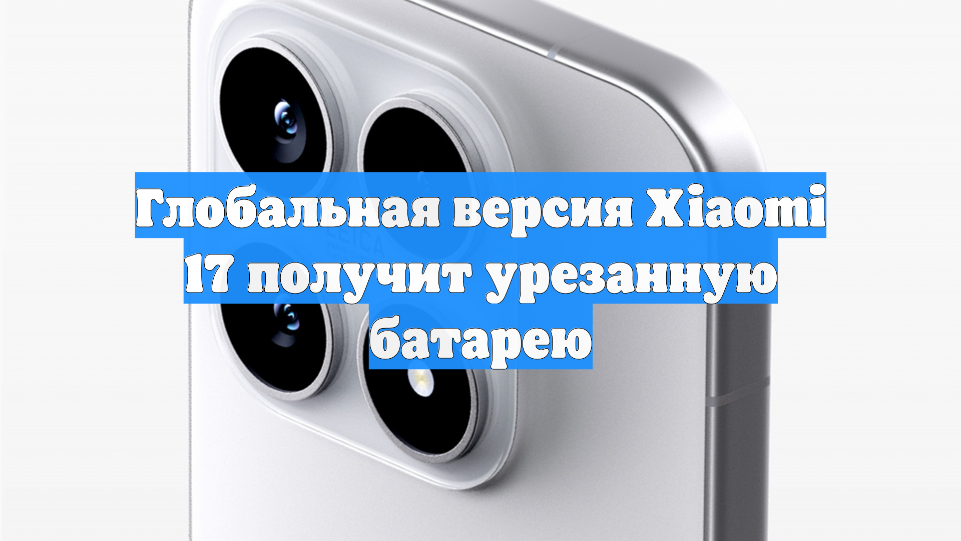 Глобальная версия Xiaomi 17 получит урезанную батарею