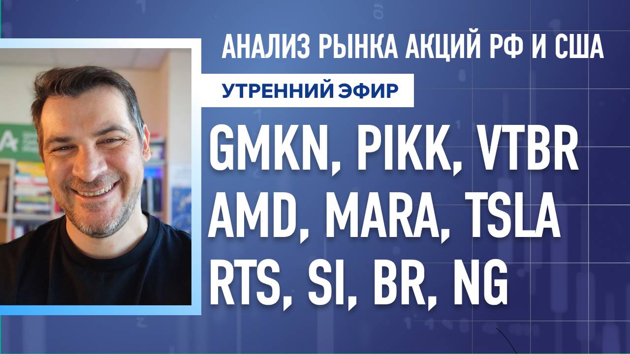 Анализ рынка акций РФ и США/ GMKN, PIKK, VTBR, AMD, MARA, TSLA/ RTS, SI, BR, NG