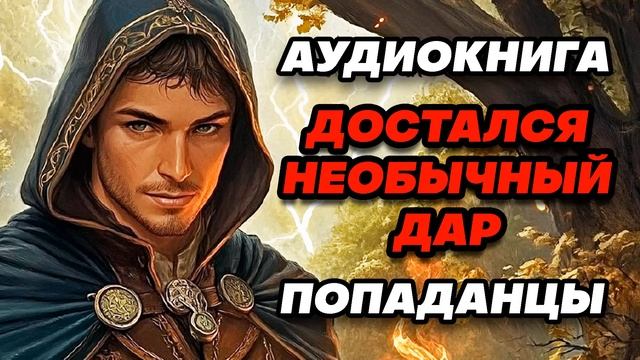 Аудиокнига ПОПАДАНЦЫ: ДОСТАЛСЯ НЕОБЫЧНЫЙ ДАР смотреть онлайн