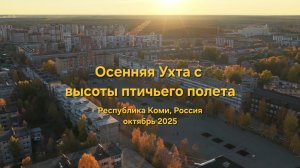 Осенняя Ухта с высоты птичьего полета. Октябрь 2025