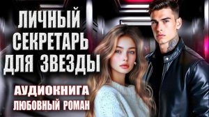 Аудиокнига Любовный роман Личный секретарь для звезды
