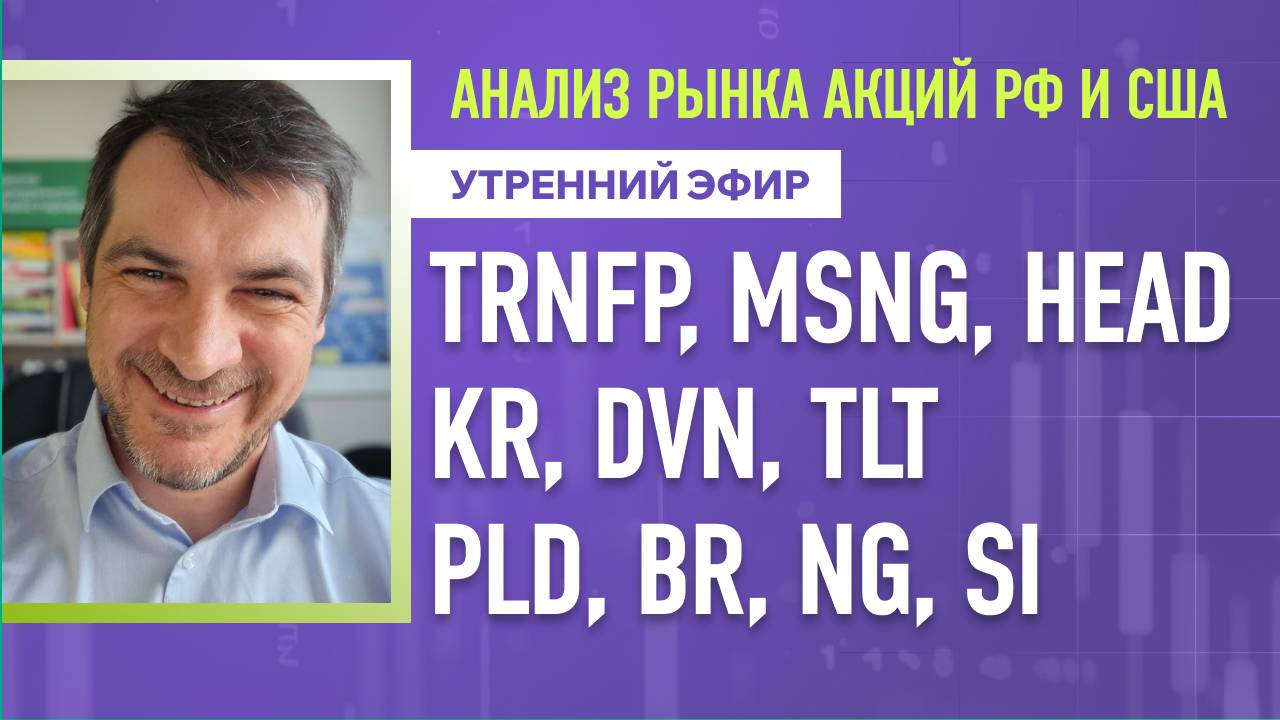 Анализ рынка акций РФ и США/ TRNFP, MSNG, HEAD, KR, DVN, TLT/ PLD, BR, NG, Si
