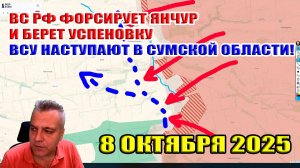 ВС РФ форсирую реку Янчур и берут Успеновку! Успехи ВСУ в Сумской области... 8 октября 2025