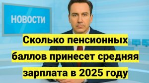 Сколько пенсионных баллов принесет средняя зарплата в 2025 году