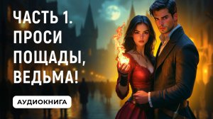 АУДИОКНИГА ПОЛНОСТЬЮ ✦ ЧАСТЬ 1. ПРОСИ ПОЩАДЫ, ВЕДЬМА! ✦ ЛЮБОВНОЕ ФЭНТЕЗИ