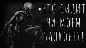 ЧТО СИДИТ НА МОЕМ БАЛКОНЕ?! Страшные истории на ночь. Страшилки на ночь.