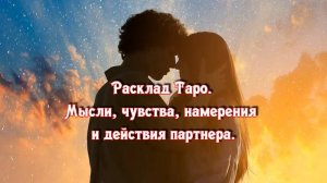 Расклад Таро. Мысли, чувства, намерения и действия партнера.
