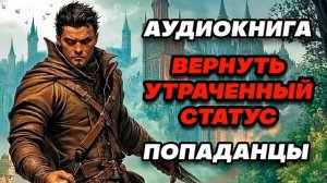 Аудиокнига ПОПАДАНЦЫ: ВЕРНУТЬ УТРАЧЕННЫЙ СТАТУС