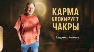 Карма блокирует чакры, почему болит тело и страдает судьба - Владимир Кононов часть 3