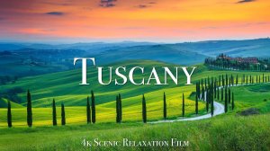 Tuscany 4K - Scenic Relaxation Film With Calming Music