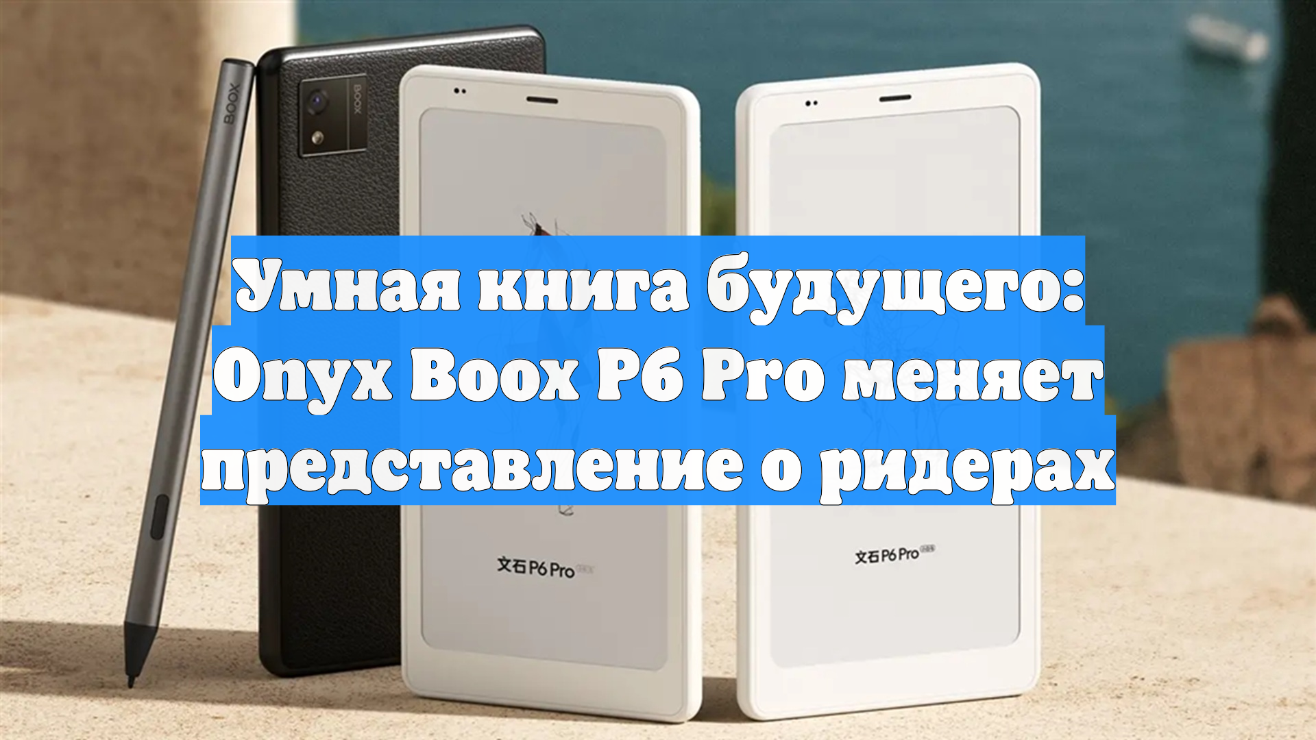 Умная книга будущего: Onyx Boox P6 Pro меняет представление о ридерах