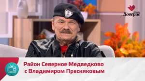Мой район. Место встречи. Район Северное Медведково с Владимиром Пресняковым — Москва Доверие