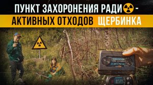 ☢ Полигон Щербинка. Пункт захоронения радиоактивных отходов.