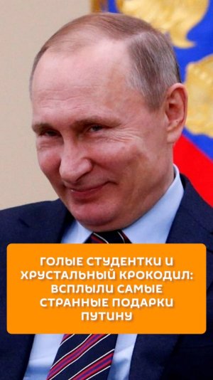 Голые студентки и хрустальный крокодил: всплыли самые странные подарки Путину