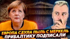 С МЕРКЕЛЬ СДУЛИ ПЫЛЬ ВРЕМЕН | КАК ПОДПИСАЛИ ПРИБАЛИТИКУ