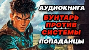 Аудиокнига ПОПАДАНЦЫ: БУНТАРЬ ПРОТИВ СИСТЕМЫ