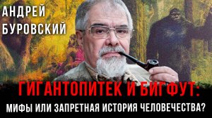 Гигантопитек и Бигфут: Мифы или запретная история человечества? | Андрей Буровский