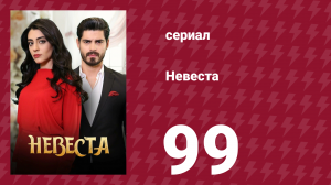 Невеста 99 серия (сериал, 2024)