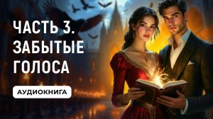 АУДИОКНИГА ПОЛНОСТЬЮ ✦ ЧАСТЬ 3. ЗАБЫТЫЕ ГОЛОСА ✦ ЛЮБОВНОЕ ФЭНТЕЗИ