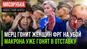 Мерц послал женщин в окопы || Макрону намекают на отставку || Урсула боится «глобального Юга»