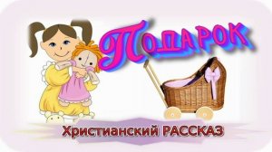 📗 "Подарок" ~ РАССКАЗ Христианский ~ для ДЕТЕЙ☀️ АУДИОРАССКАЗ