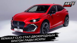 Renault Clio стал двоюродным братом Лады Искры 📺 Новости с колёс №3468