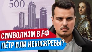 СИМВОЛИЗМ В РОССИИ: ГОЛОСОВАНИЕ ЗА ДИЗАЙН 500 РУБЛЕЙ. НЕБОСКРЕБЫ ВМЕСТО ПЕТРА ВЕЛИКОГО.