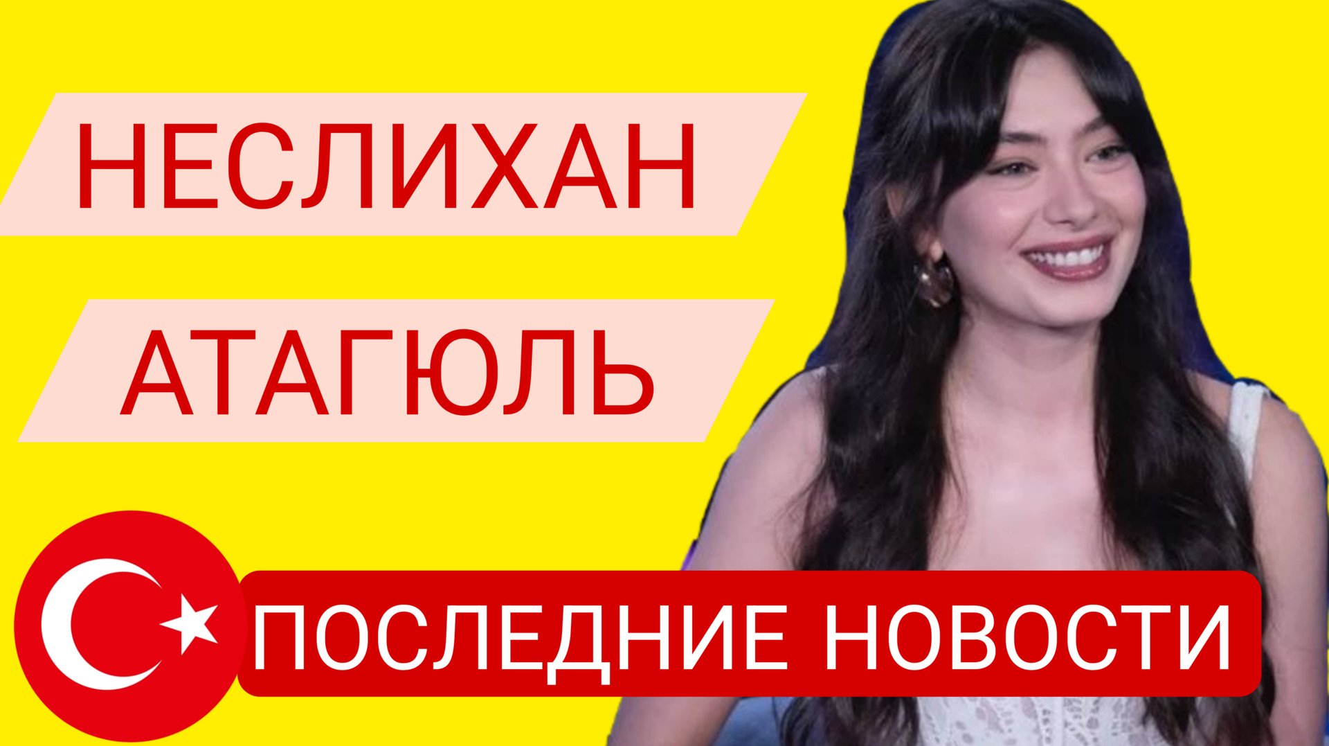 НЕСЛИХАН АТАГЮЛЬ ПОСЛЕДНИЕ НОВОСТИ ИЗ ЖИЗНИ ТУРЕЦКОЙ АКТРИСЫ смотреть онлайн
