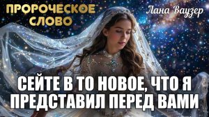 ГОСПОДЬ СКАЗАЛ: «СЕЙТЕ В ТО НОВОЕ, ЧТО Я ПРЕДСТАВИЛ ПЕРЕД ВАМИ». Лана Ваузер