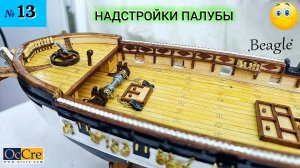 Сборная модель парусника «Beagle». ПАЛУБНЫЕ НАДСТРОЙКИ. (часть 13).