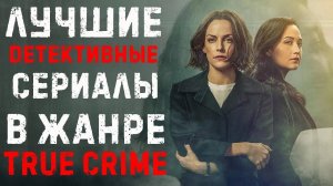 Детективные сериалы на реальных событиях | Детективные сериалы в жанре тру - крайм