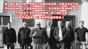 В ФСБ ПО РОСТОВСКОЙ ОБЛАСТИ ПОДАНО СЕДЬМОЕ! ЗАЯВЛЕНИЕ О ПРЕСТУПЛЕНИИ В ДЕЛЕ ВЛАДА СВИРИДОВА!#фсб