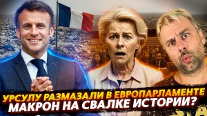 КАК УРСУЛУ РАЗМАЗЫВАЛИ В ЕВРОПАРЛАМЕНТЕ | МАКРОН НА СВАЛКЕ ИСТОРИИ?
