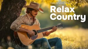 【Country Relax 】 Музыка в стиле кантри – Успокаивающие мелодии в стиле кантри для спокойных дней на