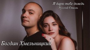 Богдан Хмельницкий Я дарю тебе дождь Русский Стилль 2025 Премьера 2025