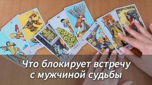 Гадание ЧТО БЛОКИРУЕТ ВСТРЕЧУ С МУЖЧИНОЙ СУДЬБЫ расклад Таро онлайн