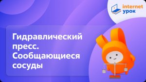 Физика 7 класс. Гидравлический пресс. Сообщающиеся сосуды