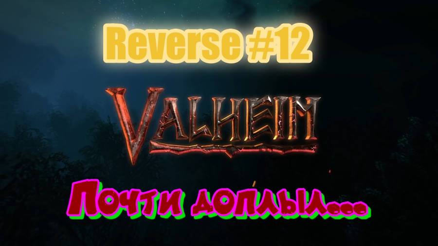 Valheim. Reverse #12. Почти доплыл, план готов
