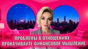 Если проблемы в отношениях - прокачивайте финансовое мышление