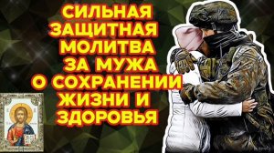 Чтобы остался живым и вернулся Сверхсильная молитва за мужа воина о сохранении здоровья и жизни