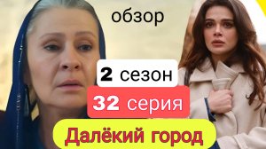 ТУРЕЦКИЙ СЕРИАЛ «ДАЛЁКИЙ ГОРОД» ОБЗОР 32 СЕРИИ
