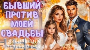 БЫВШИЙ ПРОТИВ МОЕЙ СВАДЬБЫ: СЛУШАТЬ АУДИОКНИГА ЛЮБОВНЫЙ РОМАН