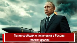 Путин сообщил о появлении у России нового оружия