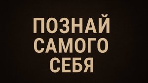Почему “ ПОЗНАЙ САМОГО СЕБЯ ” остаётся актуальным?